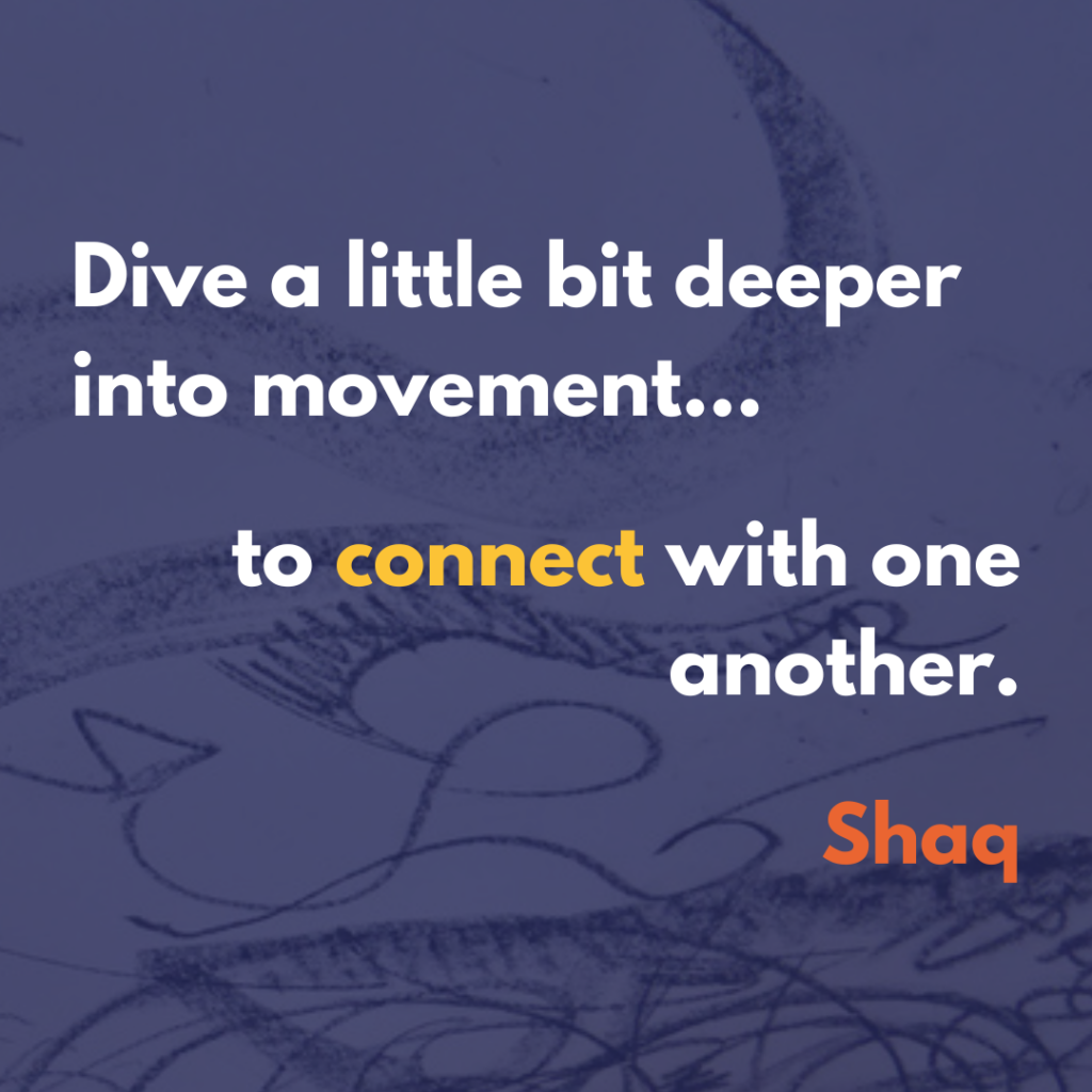 This text written on a semi-transparent blue background laid over image of charcoal lines on paper: "Dive a little bit deeper into movement... to connect with one another". Shaq.