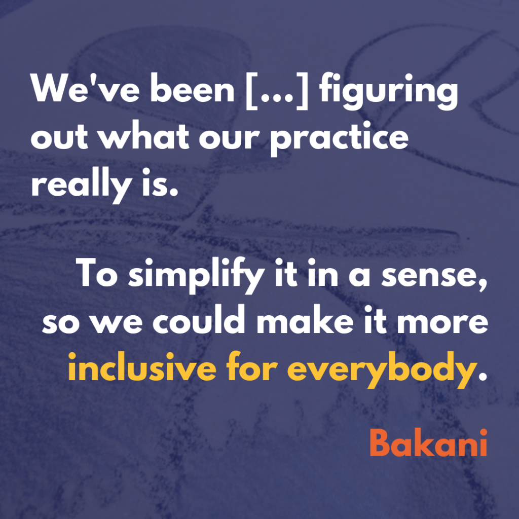 This text written on a semi-transparent blue background laid over image of charcoal lines on paper: "We've been [...] figuring out what our practice really is, to simplify it in a sense, so that we could make it more inclusive for everybody". Bakani.