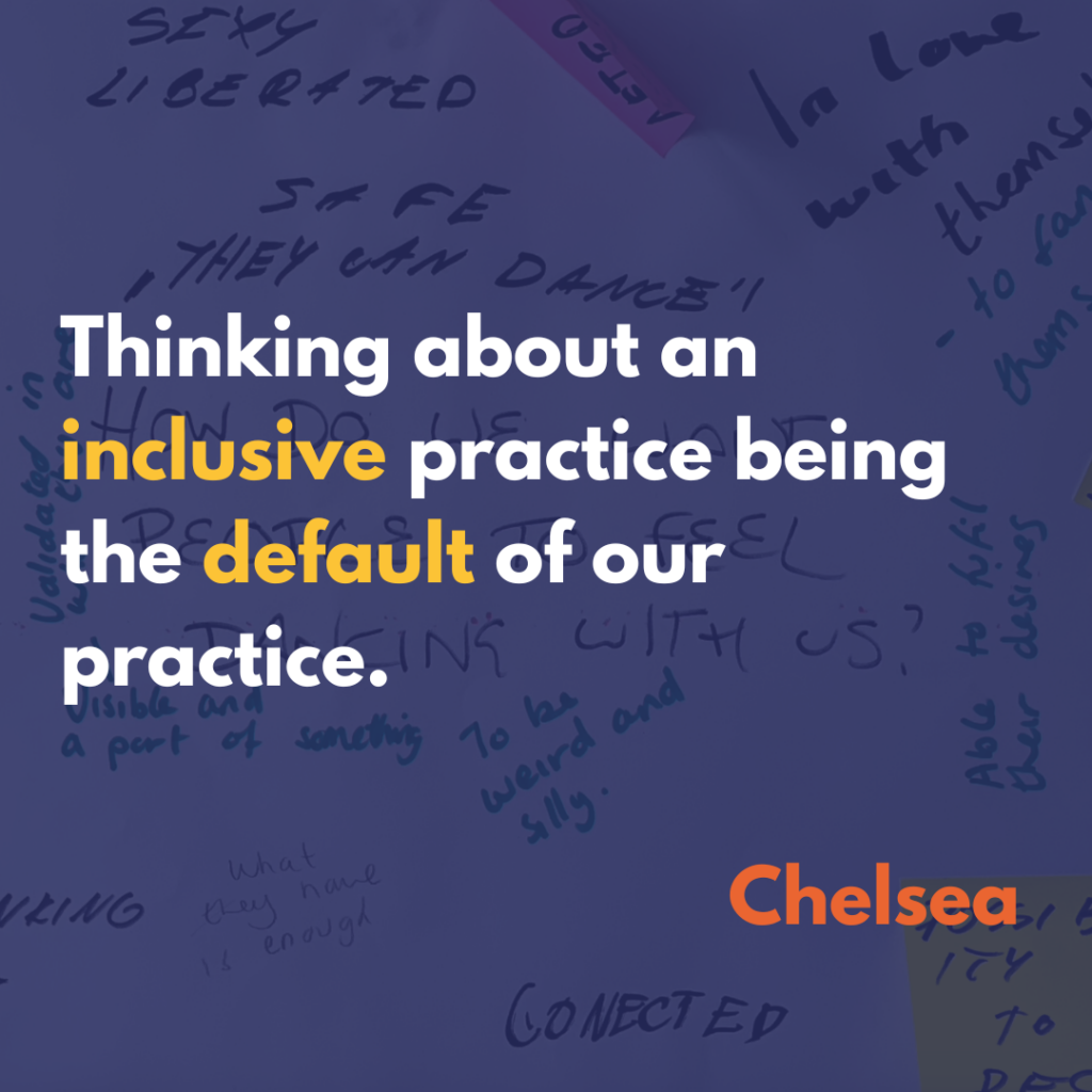 This text written on a semi-transparent blue background laid over image of black writing and colourful post-it notes on white paper: Thinking about an inclusive practice being the default of our practice. Chelsea.